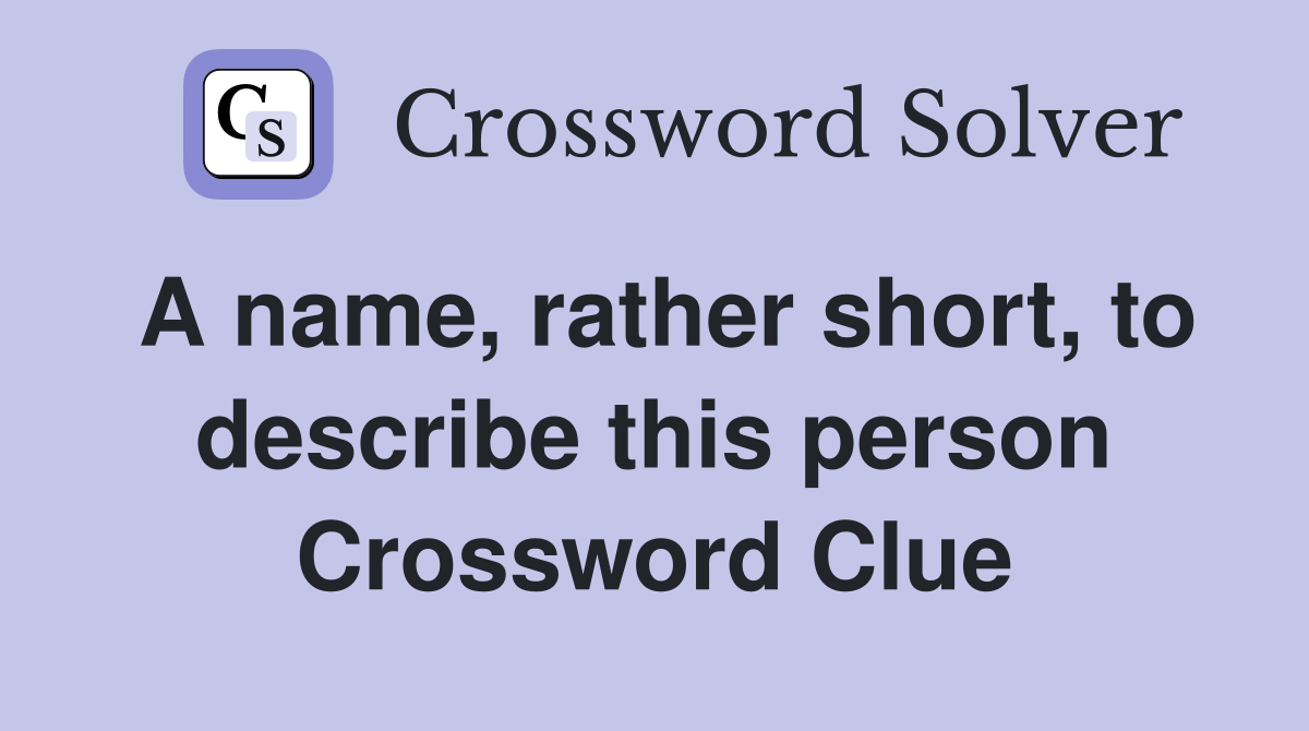 A name, rather short, to describe this person Crossword Clue