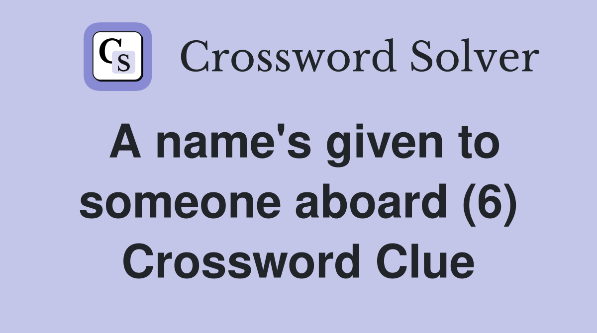 A name's given to someone aboard (6) Crossword Clue