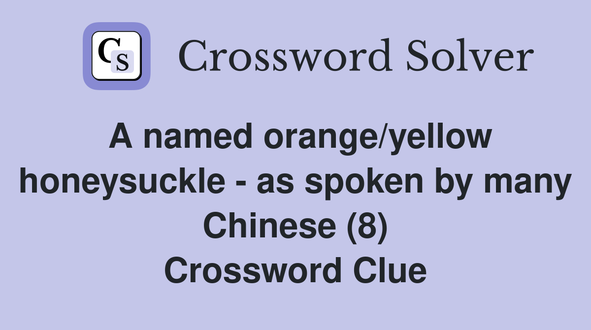 A named orange/yellow honeysuckle - as spoken by many Chinese (8) Crossword Clue