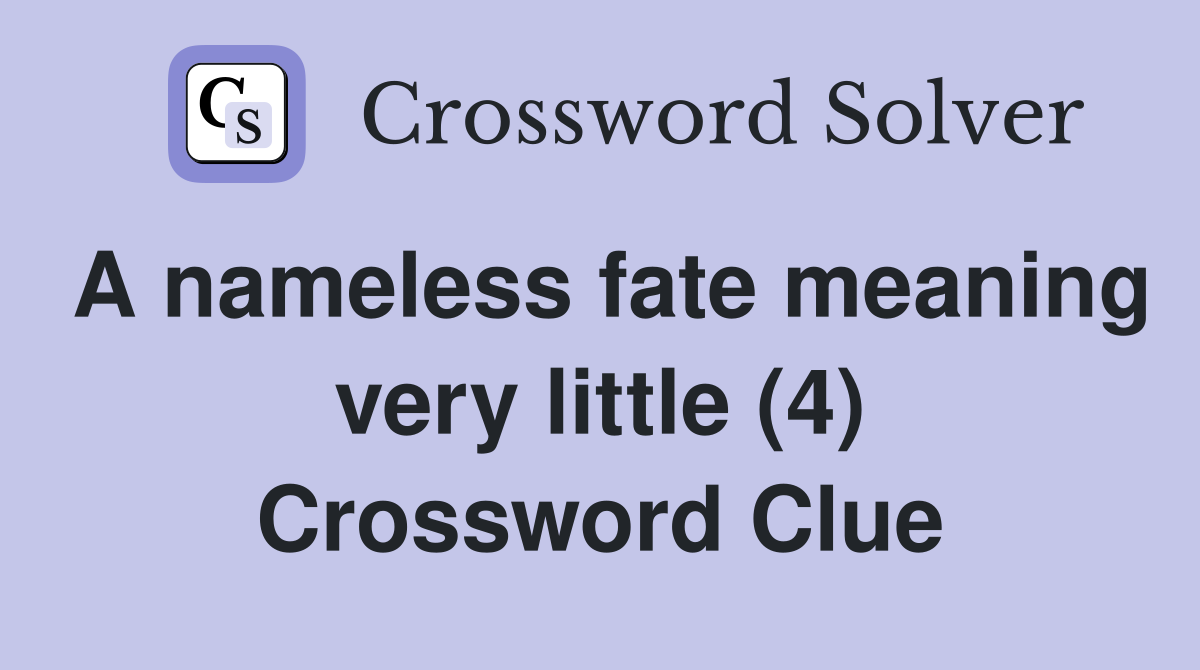 A nameless fate meaning very little (4) Crossword Clue