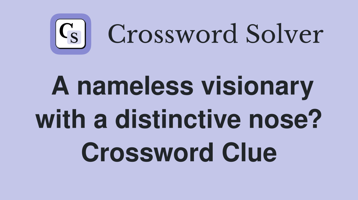 A nameless visionary with a distinctive nose? Crossword Clue