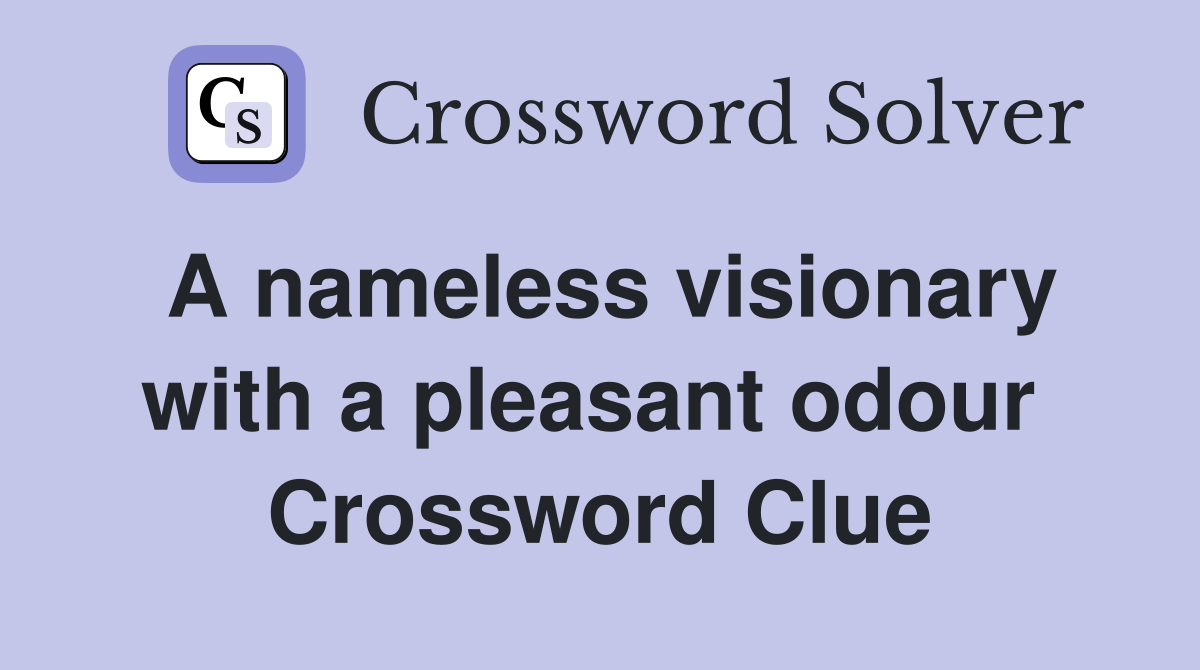 A nameless visionary with a pleasant odour  Crossword Clue