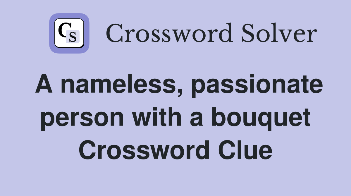 A nameless, passionate person with a bouquet Crossword Clue