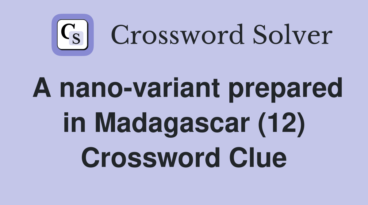 A nano-variant prepared in Madagascar (12) Crossword Clue