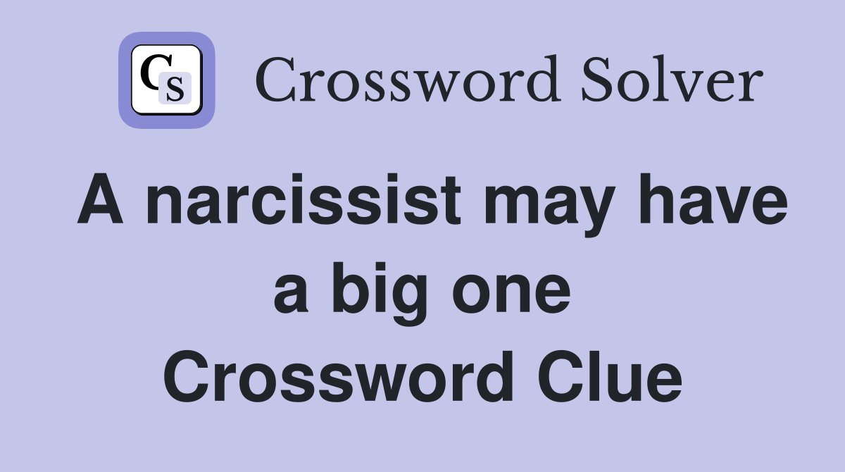 A narcissist may have a big one Crossword Clue