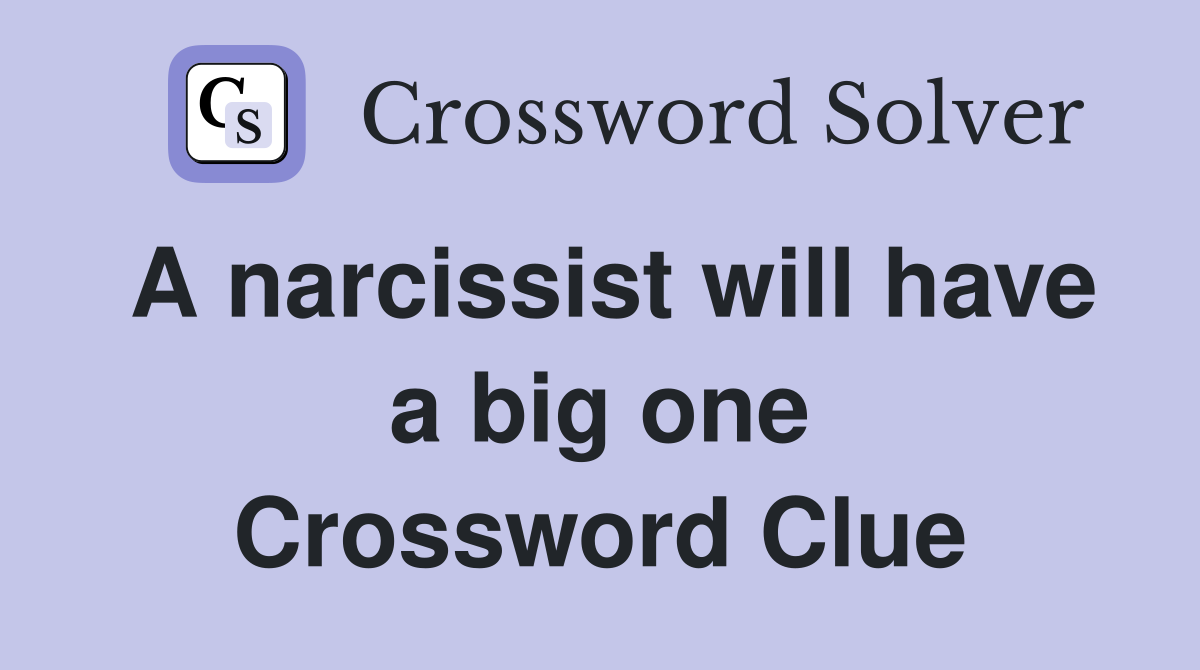 A narcissist will have a big one Crossword Clue