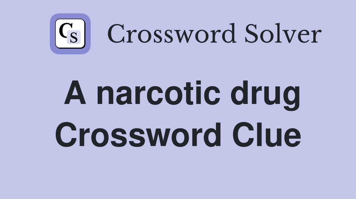 A narcotic drug Crossword Clue