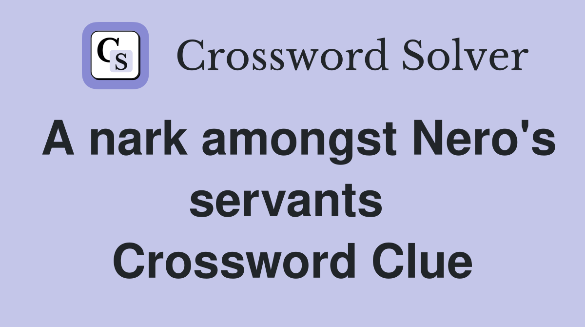 A nark amongst Nero's servants  Crossword Clue