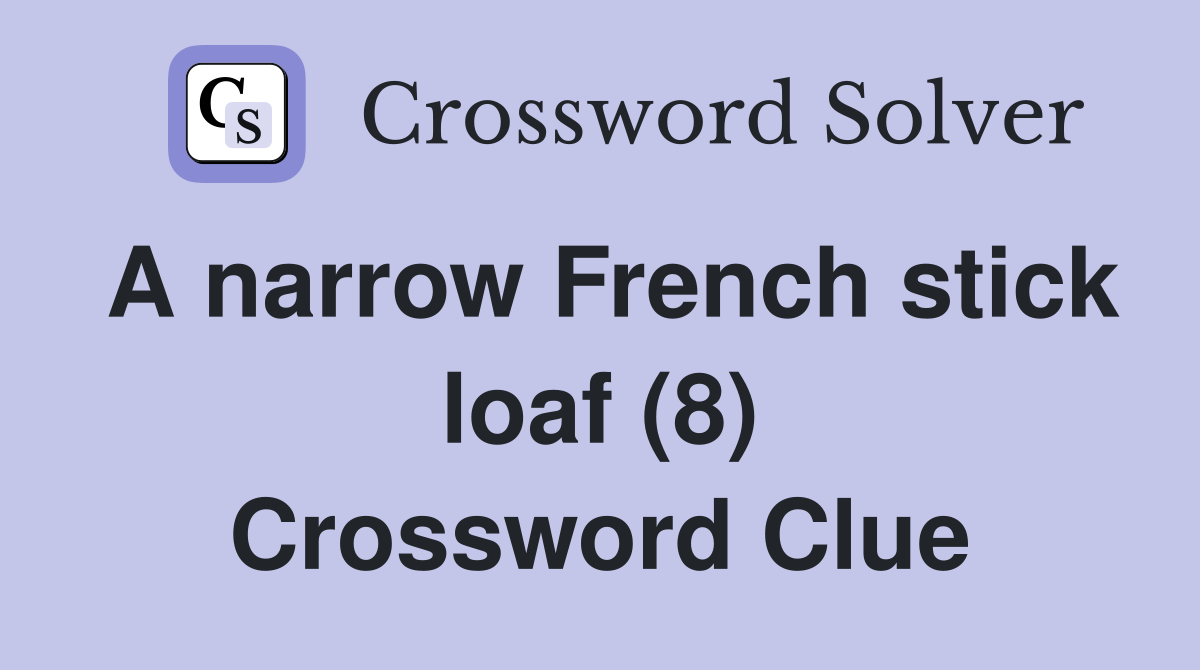 A narrow French stick loaf (8) Crossword Clue