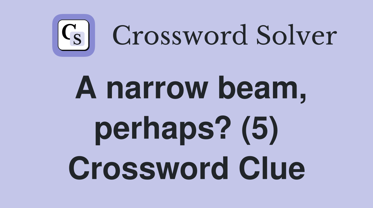 A narrow beam, perhaps? (5) Crossword Clue