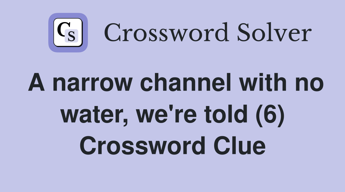 A narrow channel with no water, we're told (6) Crossword Clue