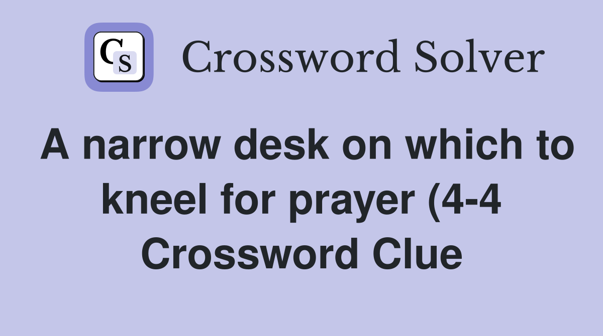 A narrow desk on which to kneel for prayer (4 4) Crossword Clue A narrow desk on which to kneel for prayer (4 4) Crossword Clue