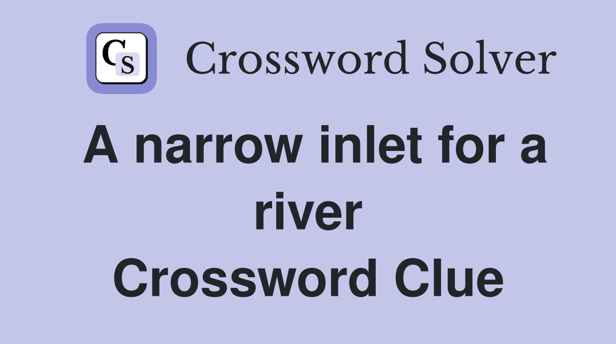 A narrow inlet for a river Crossword Clue