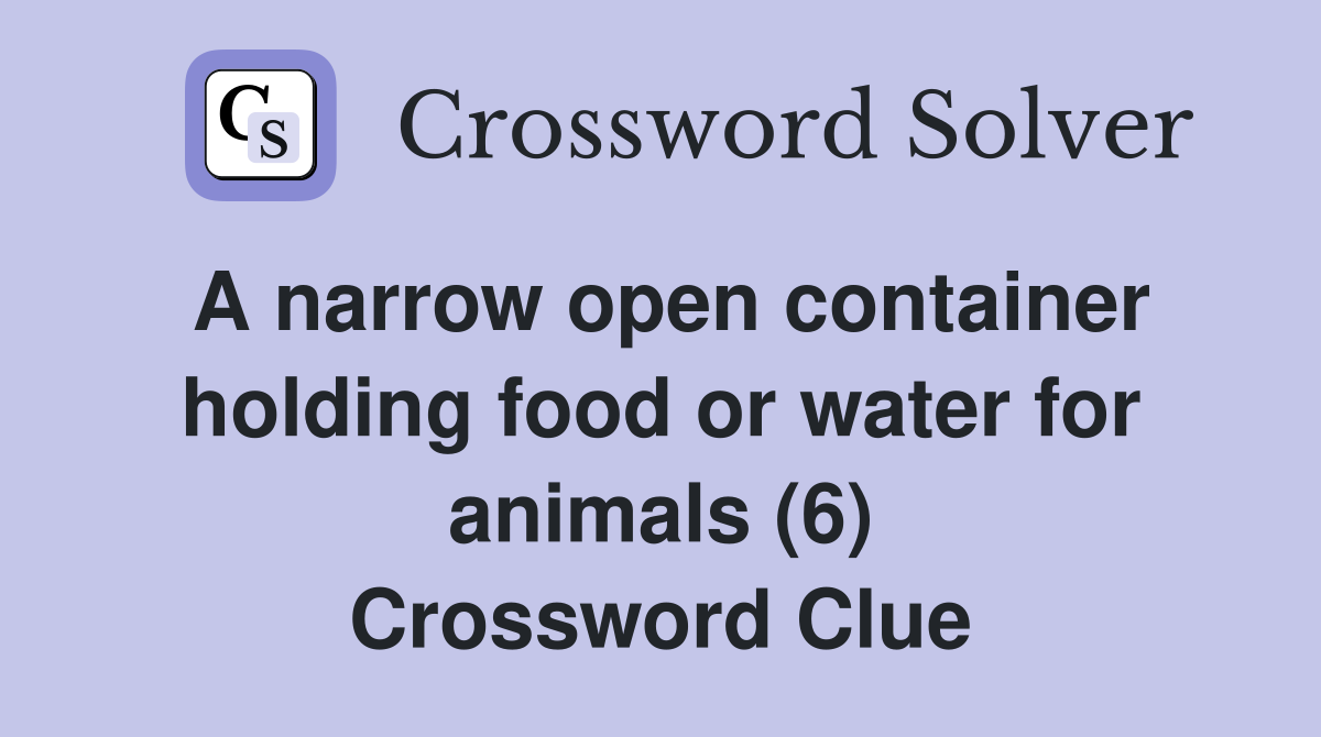 A narrow open container holding food or water for animals (6) Crossword Clue
