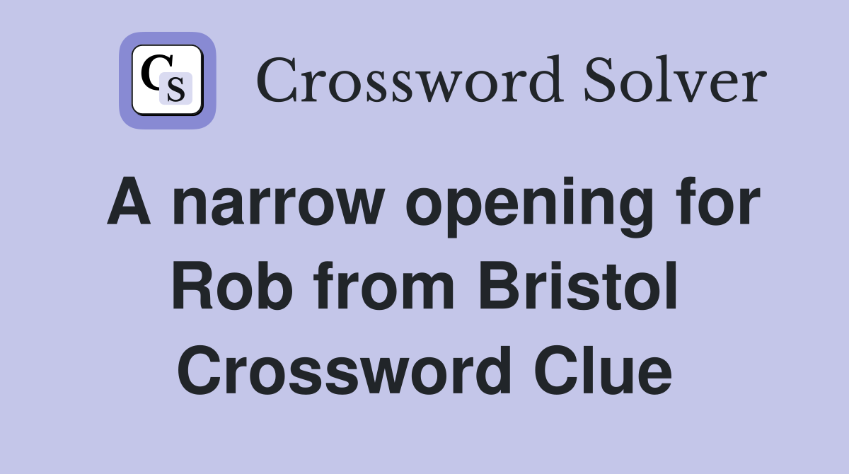 A narrow opening for Rob from Bristol Crossword Clue