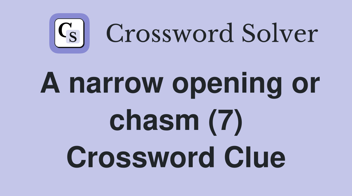 A narrow opening or chasm (7) Crossword Clue