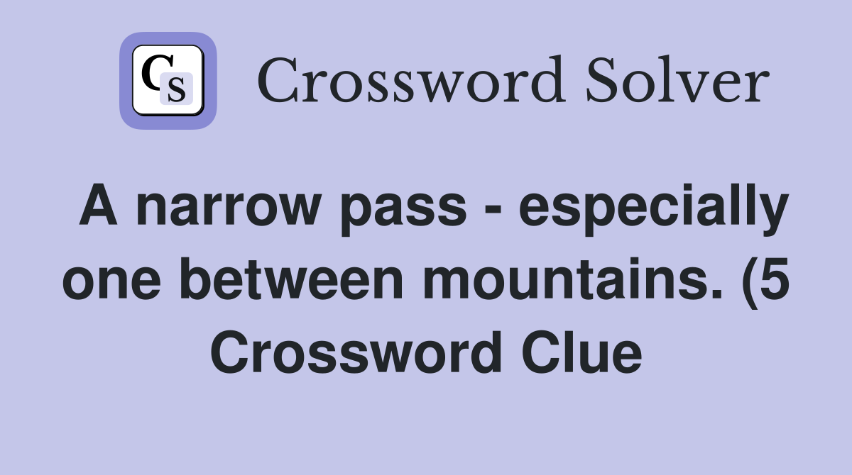 A narrow pass especially one between mountains (5) Crossword Clue A narrow pass especially one between mountains (5) Crossword Clue