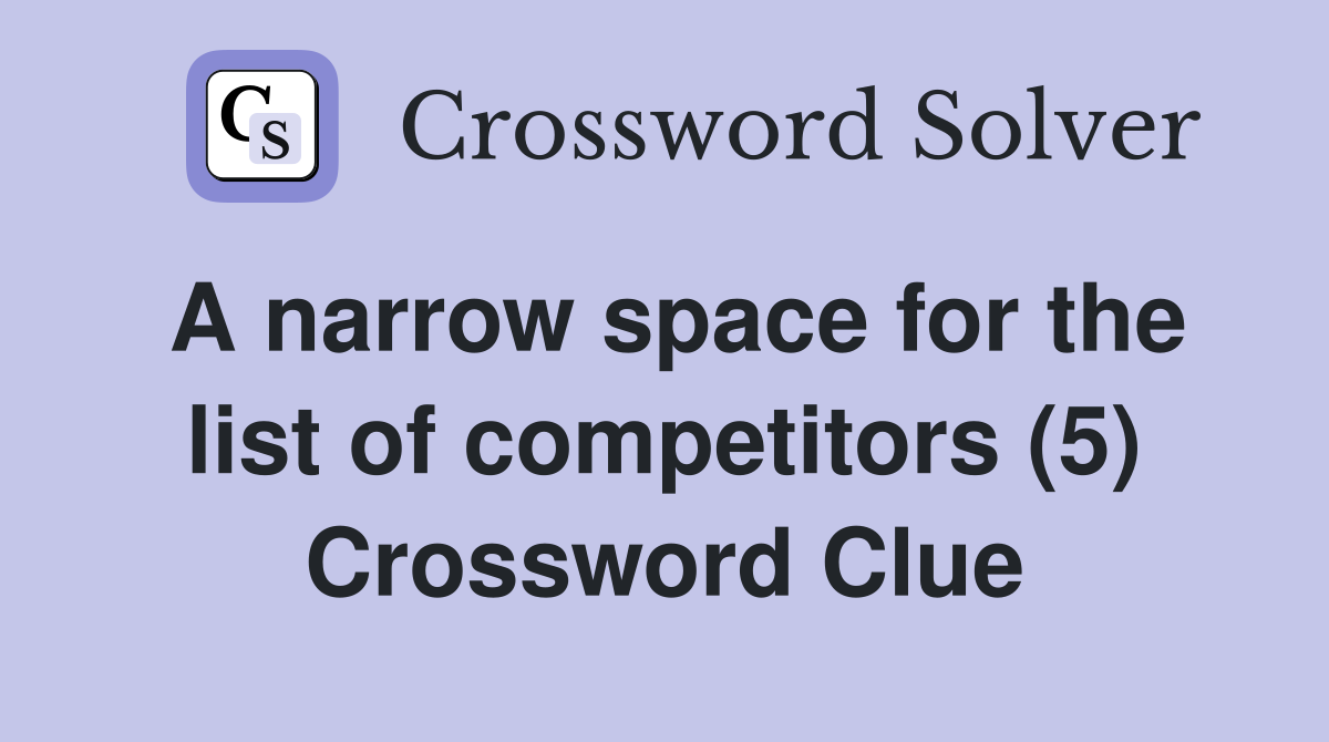 A narrow space for the list of competitors (5) Crossword Clue