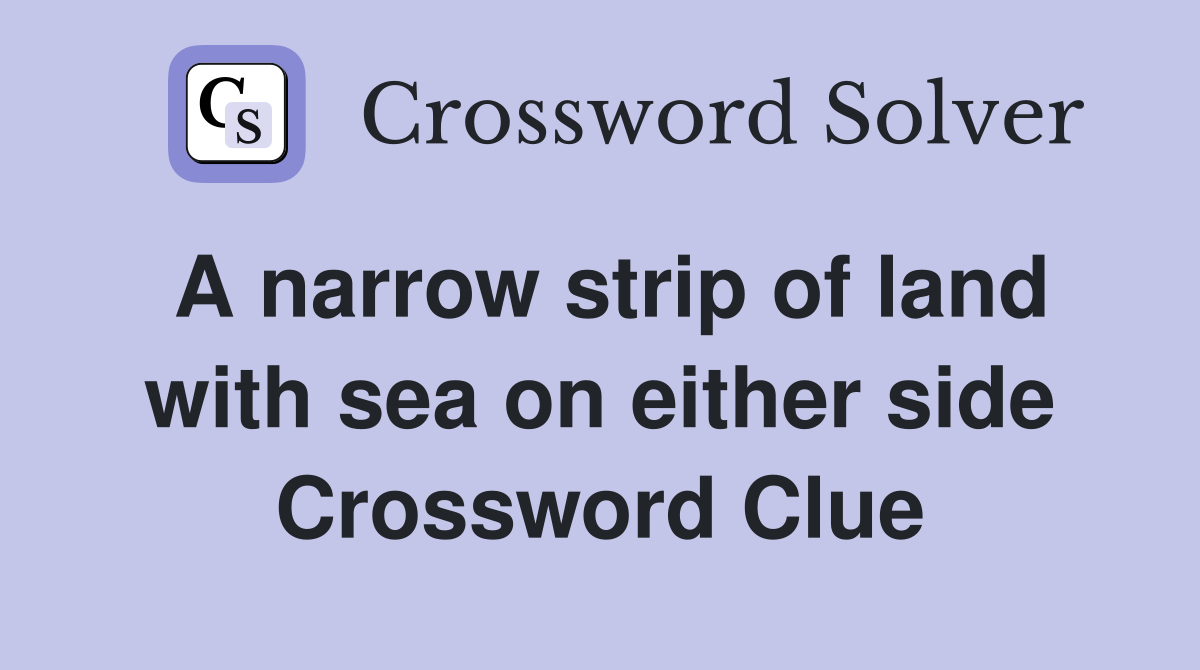 A narrow strip of land with sea on either side Crossword Clue