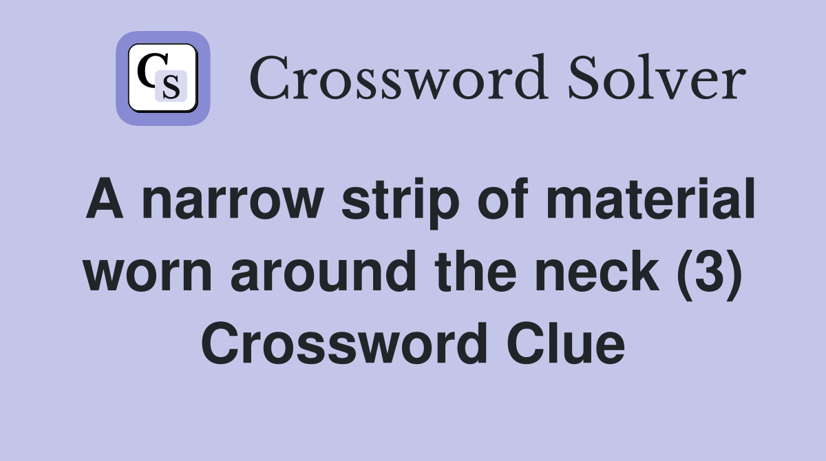 A narrow strip of material worn around the neck (3) Crossword Clue