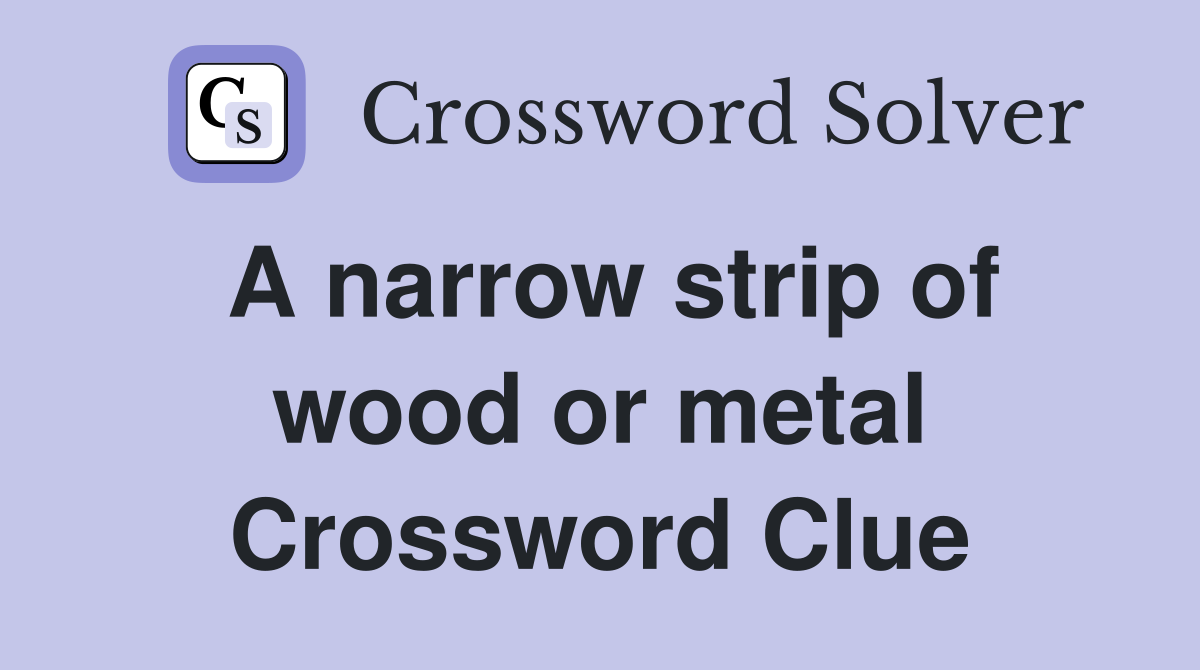 A narrow strip of wood or metal Crossword Clue