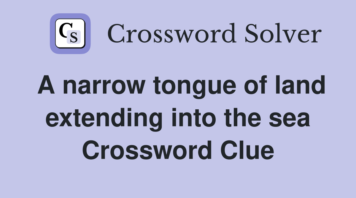 A narrow tongue of land extending into the sea Crossword Clue