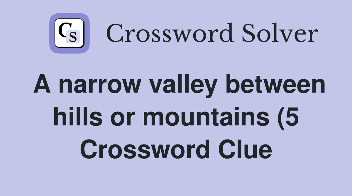 A narrow valley between hills or mountains (5) Crossword Clue Answers A narrow valley between hills or mountains (5) Crossword Clue Answers