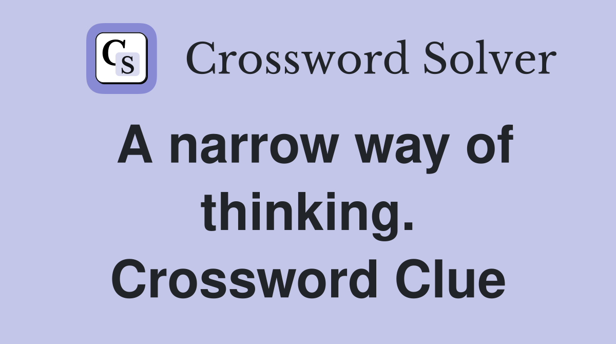 A narrow way of thinking. Crossword Clue