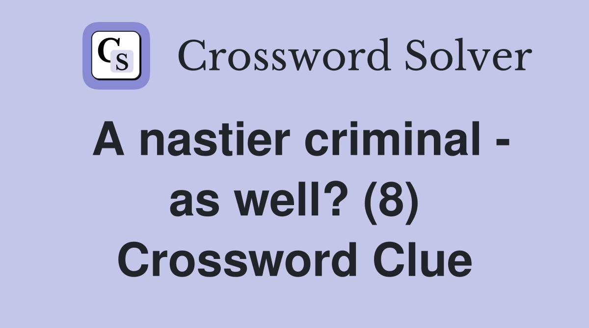 A nastier criminal - as well? (8) Crossword Clue