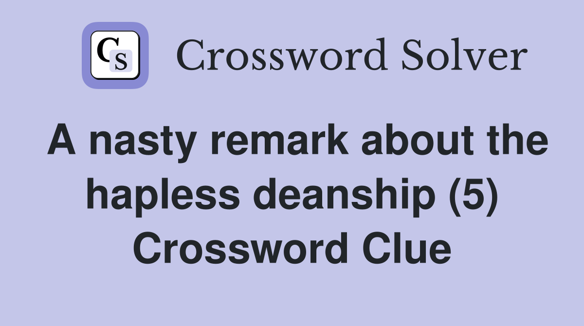 A nasty remark about the hapless deanship (5) Crossword Clue