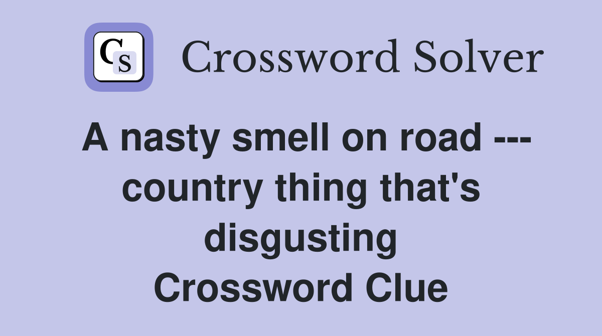 A nasty smell on road --- country thing that's disgusting Crossword Clue