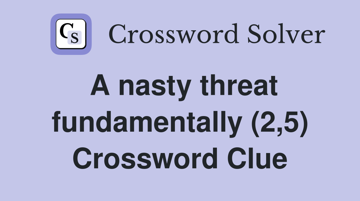 A nasty threat fundamentally (2,5) Crossword Clue