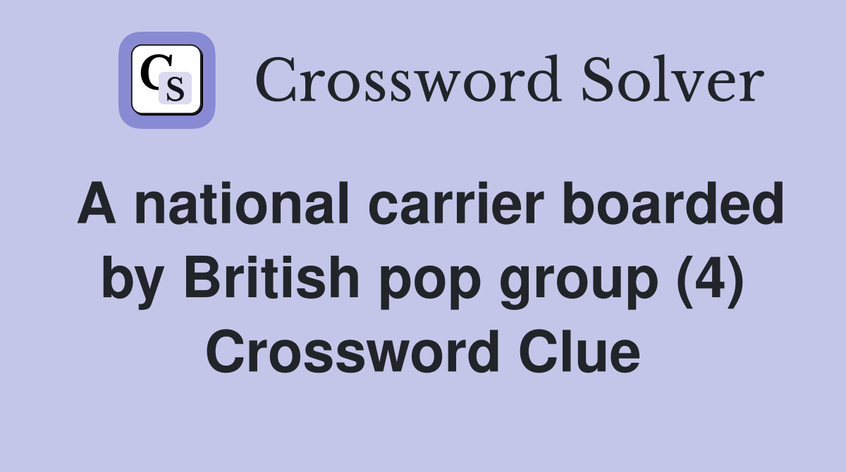 A national carrier boarded by British pop group (4) Crossword Clue