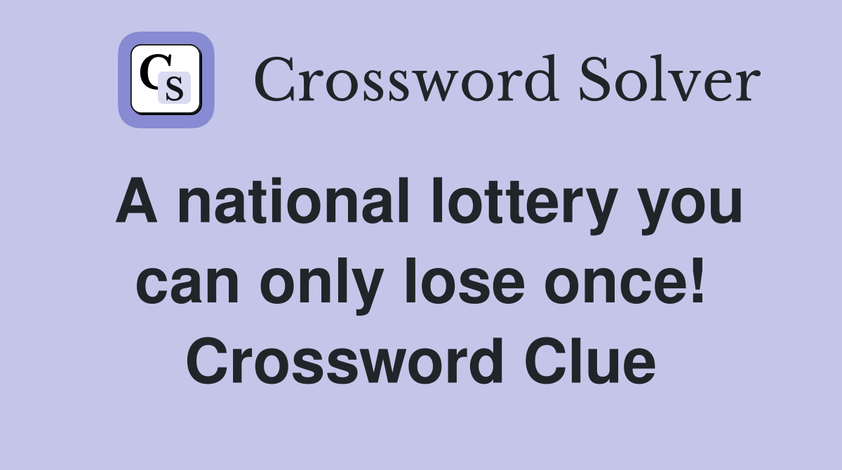 A national lottery you can only lose once! Crossword Clue