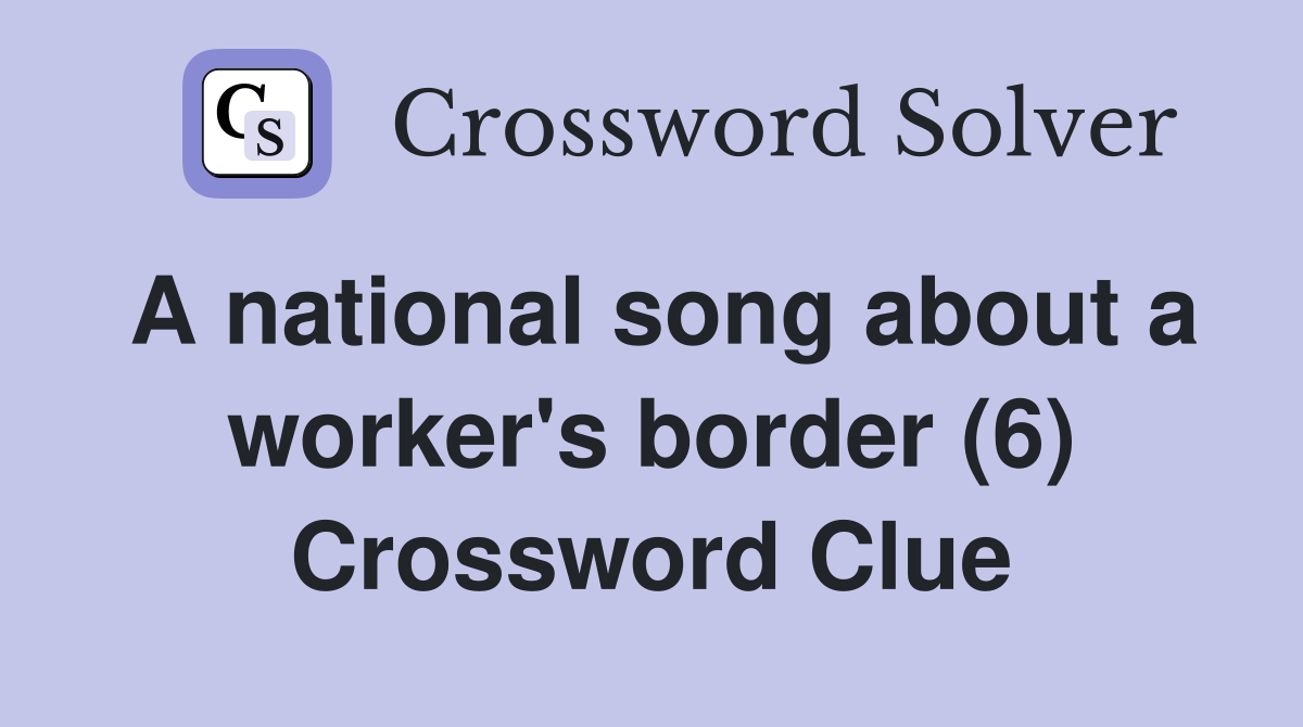 A national song about a worker's border (6) Crossword Clue
