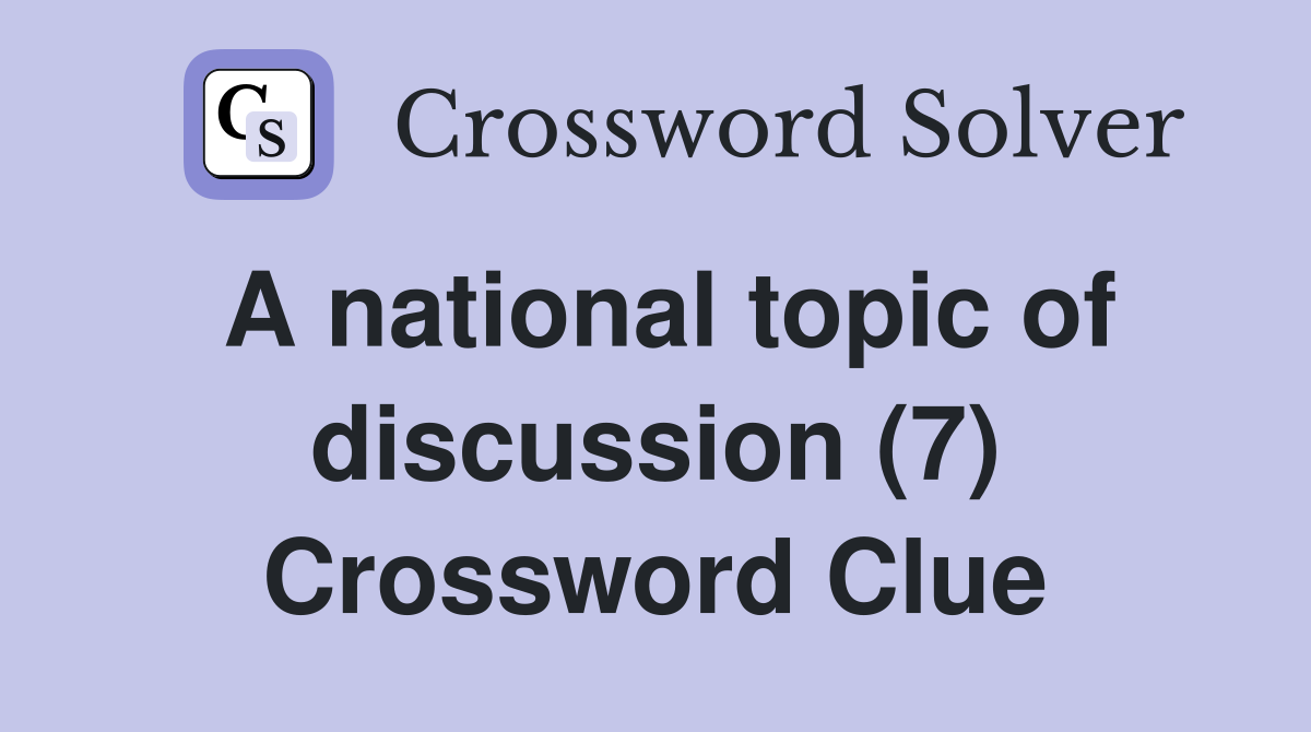 A national topic of discussion (7) Crossword Clue
