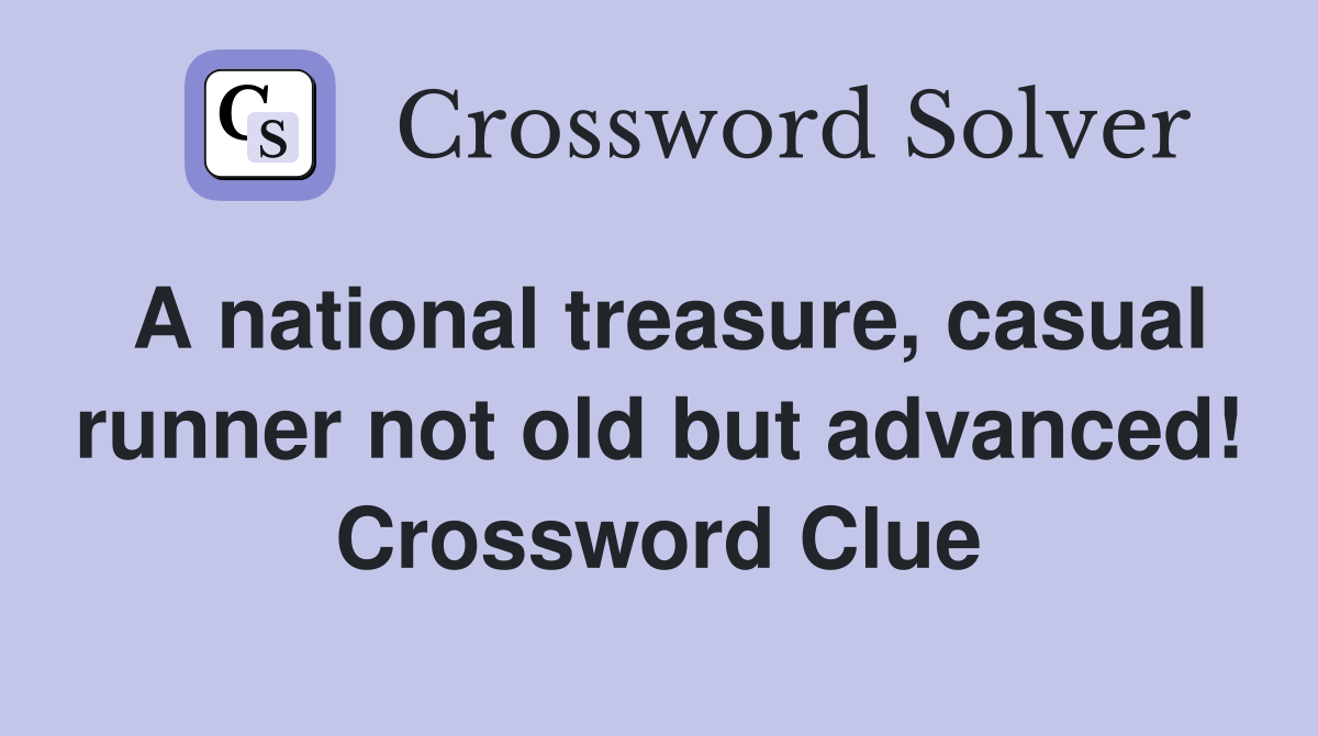 A national treasure, casual runner not old but advanced! Crossword Clue