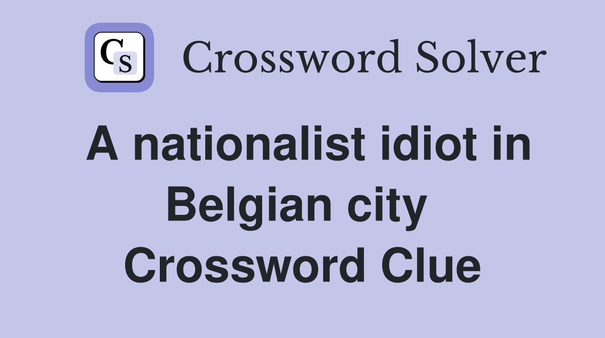 A nationalist idiot in Belgian city  Crossword Clue