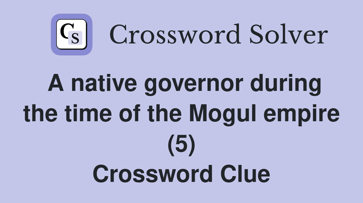 A native governor during the time of the Mogul empire (5) Crossword Clue