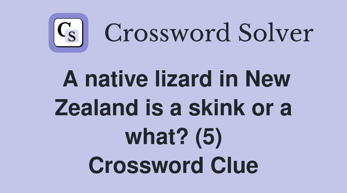 A native lizard in New Zealand is a skink or a what? (5) Crossword Clue