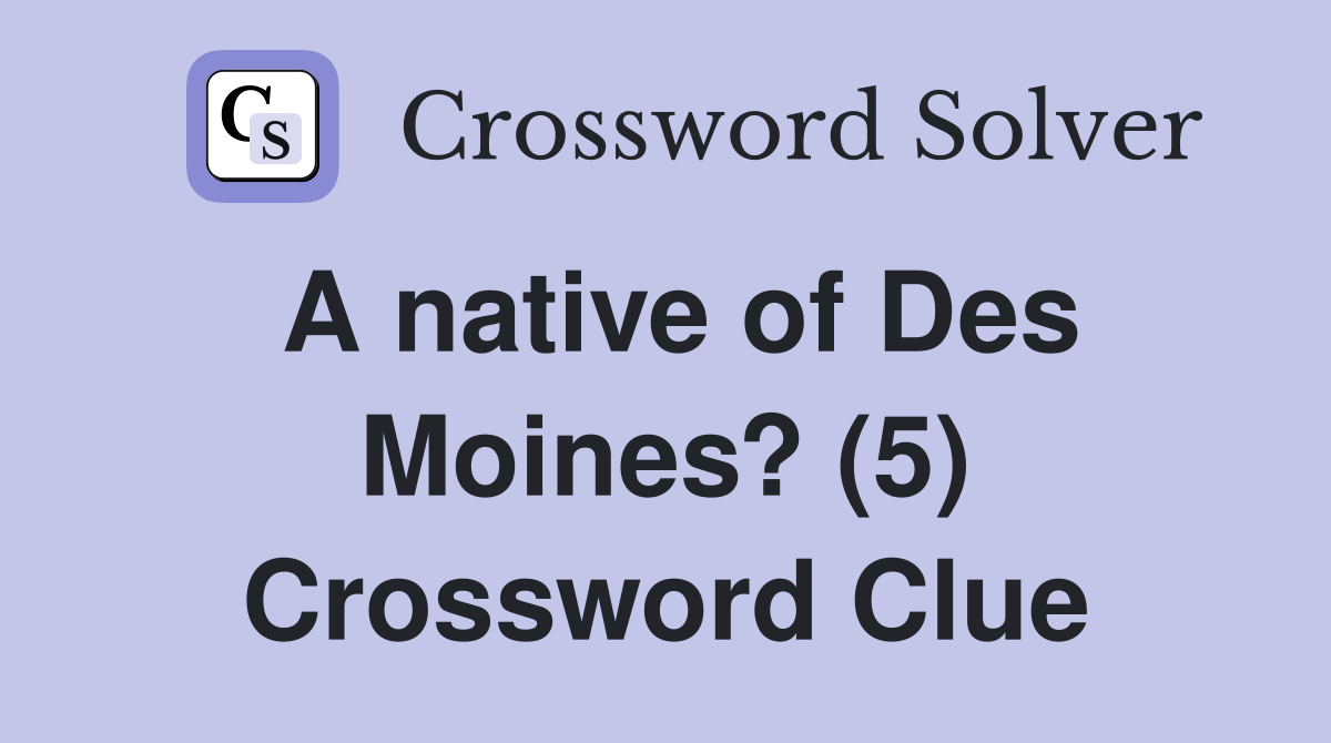 A native of Des Moines? (5) Crossword Clue
