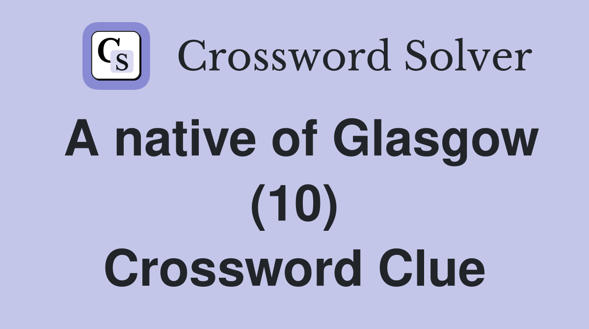 A native of Glasgow (10) Crossword Clue