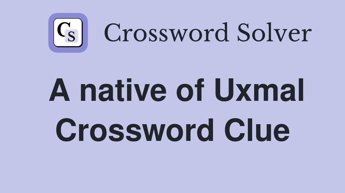 A native of Uxmal Crossword Clue