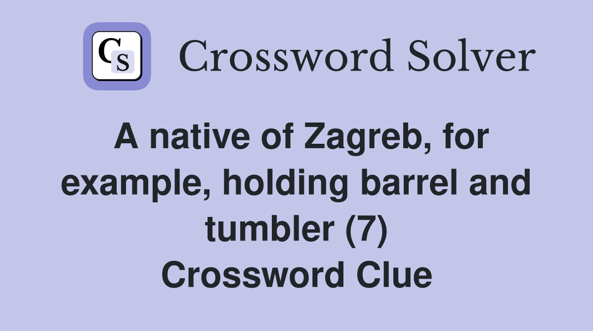A native of Zagreb, for example, holding barrel and tumbler (7) Crossword Clue