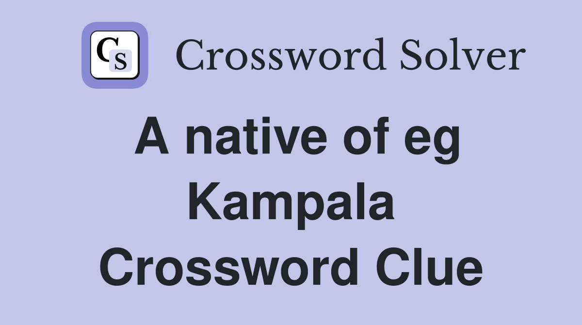 A native of eg Kampala Crossword Clue