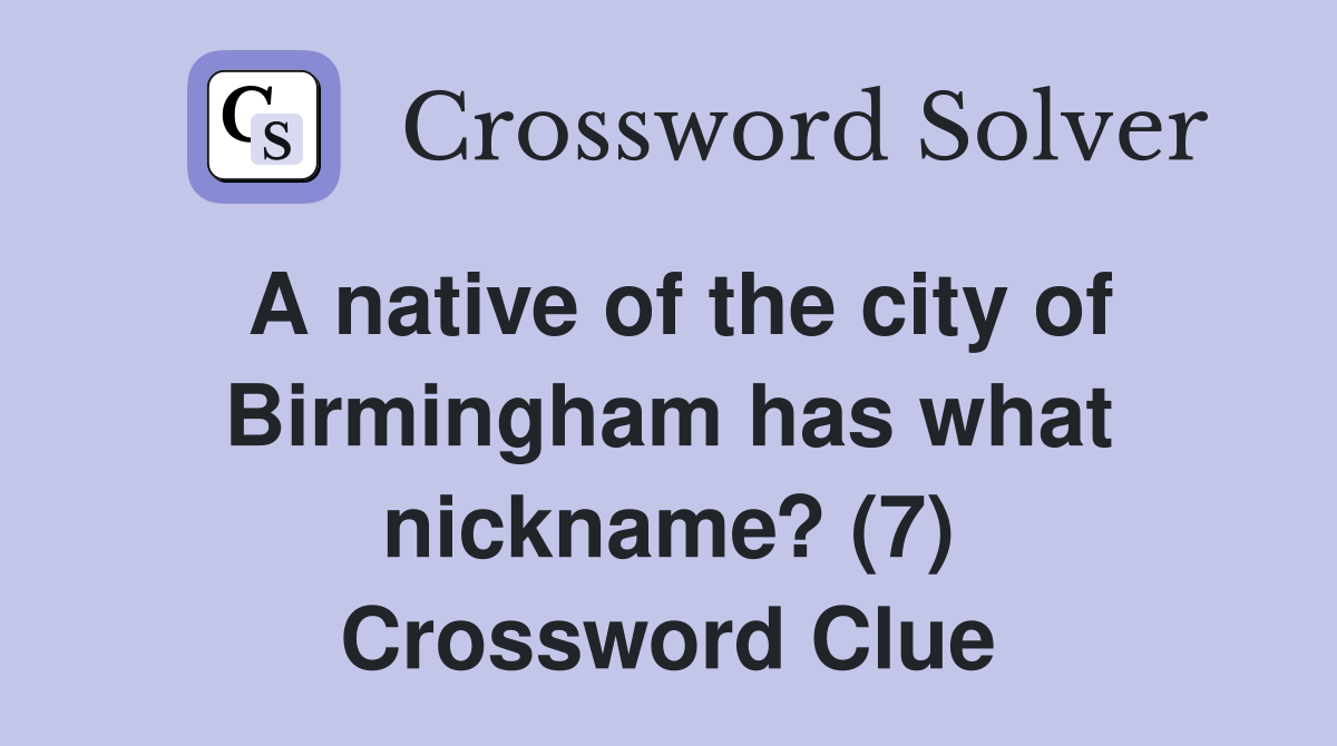 A native of the city of Birmingham has what nickname? (7) Crossword Clue