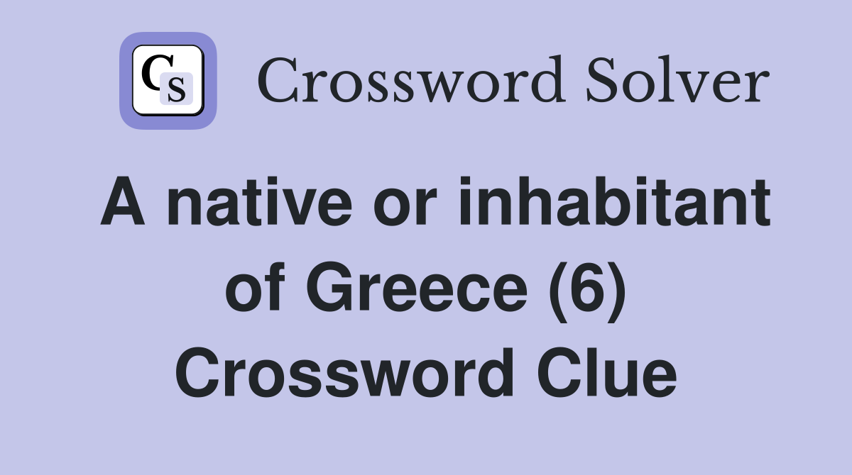 A native or inhabitant of Greece (6) Crossword Clue