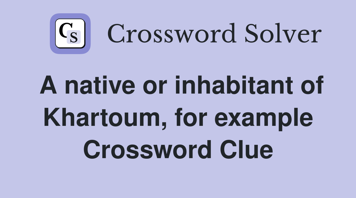 A native or inhabitant of Khartoum, for example Crossword Clue
