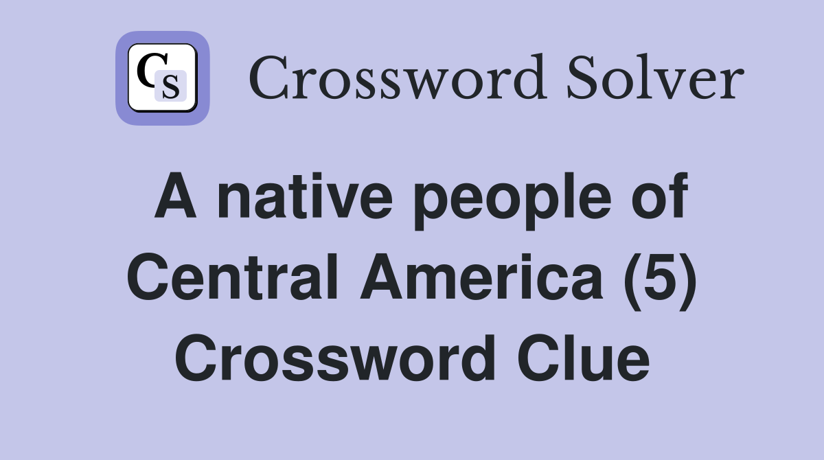 A native people of Central America (5) Crossword Clue