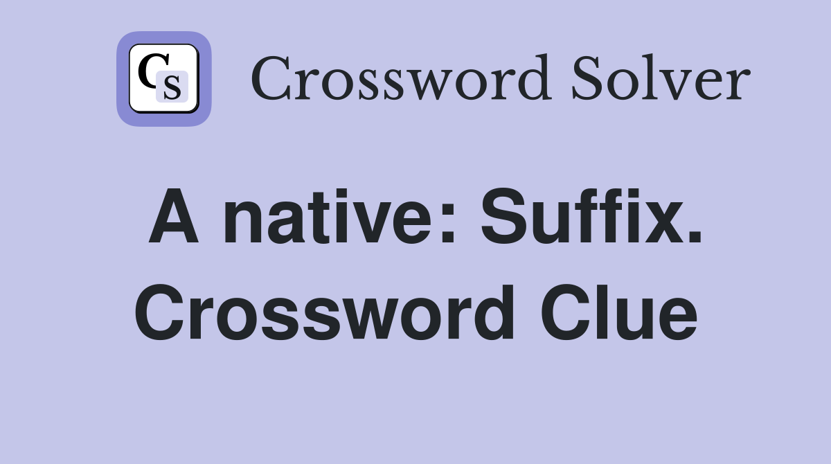 A native: Suffix. Crossword Clue